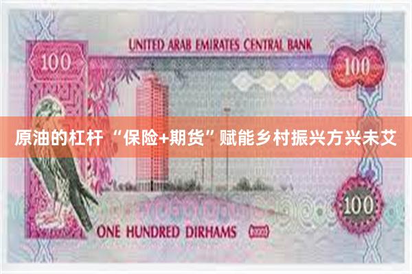 原油的杠杆 “保险+期货”赋能乡村振兴方兴未艾