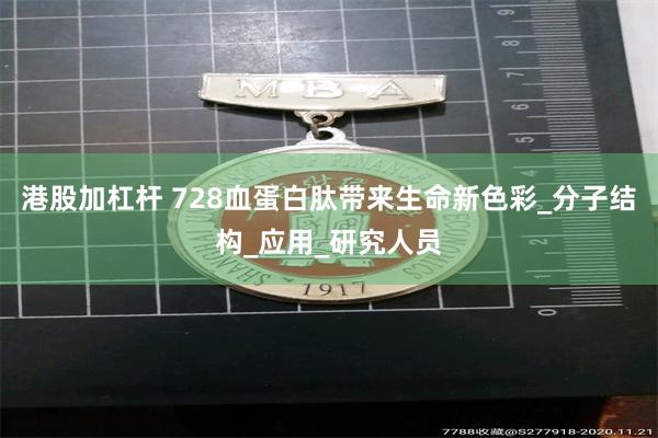 港股加杠杆 728血蛋白肽带来生命新色彩_分子结构_应用_研究人员