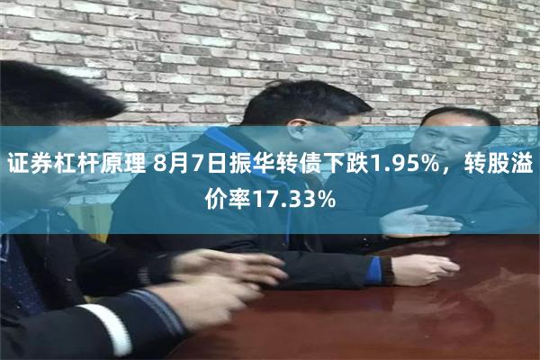 证券杠杆原理 8月7日振华转债下跌1.95%，转股溢价率17.33%